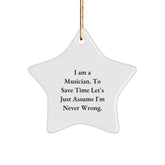 Funny Musician Star Ornament Gifts from Friends for Christmas - 'I Am A Musician. To Save Time Let's Just Assume I'm Never Wrong.' - Image 1
